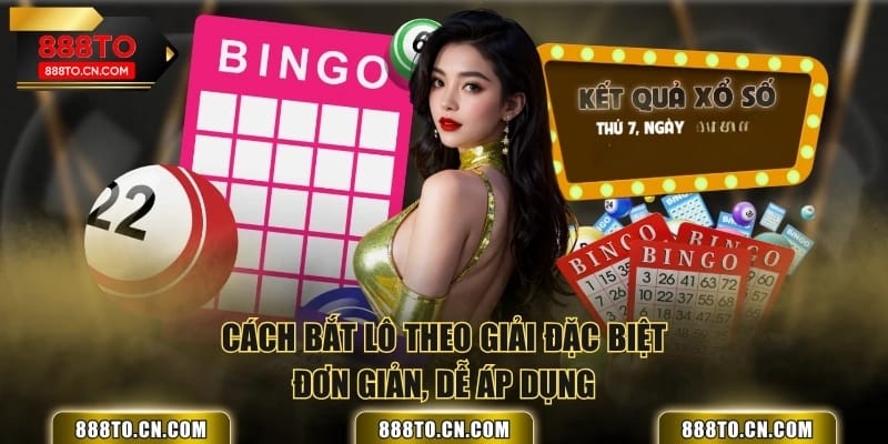 Cách bắt lô theo giải đặc biệt đơn giản, dễ áp dụng