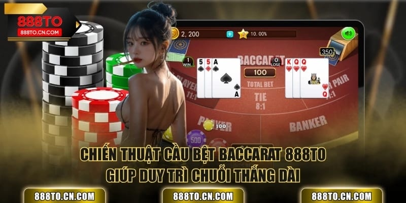 Chiến thuật cầu bệt Baccarat 888TO giúp duy trì chuỗi thắng dài