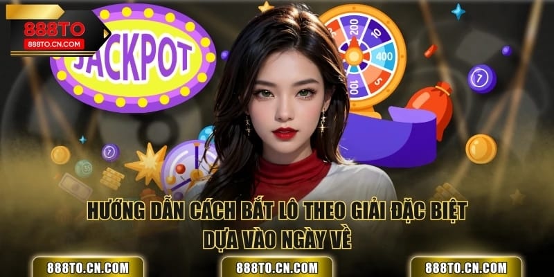 Hướng dẫn cách bắt lô theo giải đặc biệt dựa vào ngày về