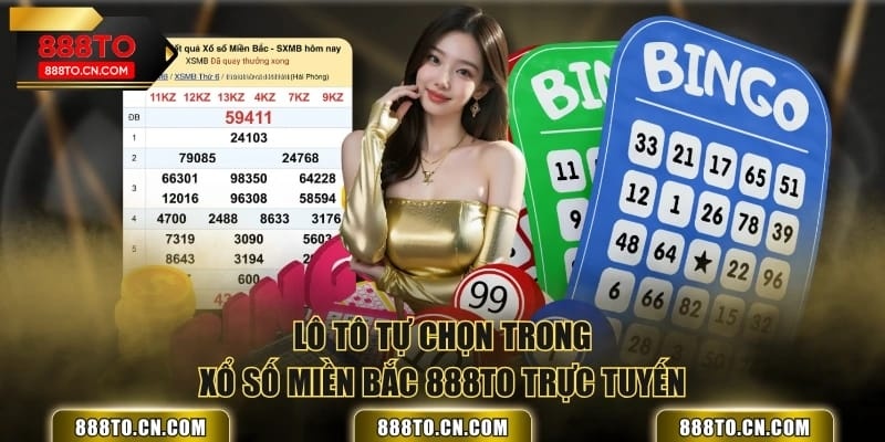 Lô tô tự chọn trong Xổ số miền Bắc 888TO trực tuyến